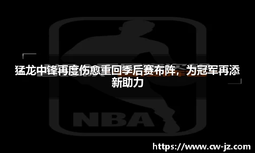 猛龙中锋再度伤愈重回季后赛布阵，为冠军再添新助力