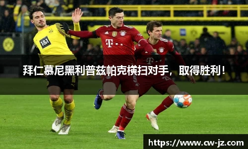 拜仁慕尼黑利普兹帕克横扫对手，取得胜利！