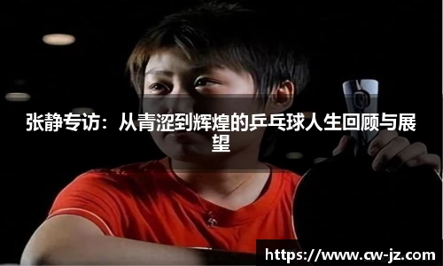 张静专访：从青涩到辉煌的乒乓球人生回顾与展望