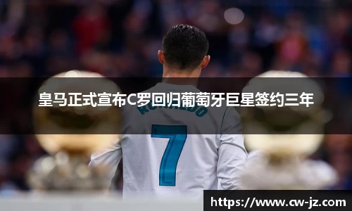 皇马正式宣布C罗回归葡萄牙巨星签约三年
