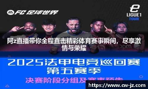 阿z直播带你全程直击精彩体育赛事瞬间，尽享激情与荣耀