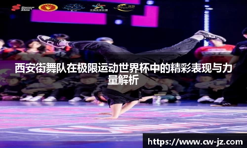 西安街舞队在极限运动世界杯中的精彩表现与力量解析