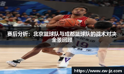赛后分析：北京篮球队与成都篮球队的战术对决全景回顾