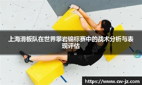 上海滑板队在世界攀岩锦标赛中的战术分析与表现评估