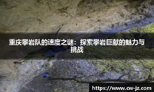 重庆攀岩队的速度之谜：探索攀岩巨献的魅力与挑战