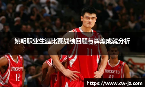 姚明职业生涯比赛战绩回顾与辉煌成就分析