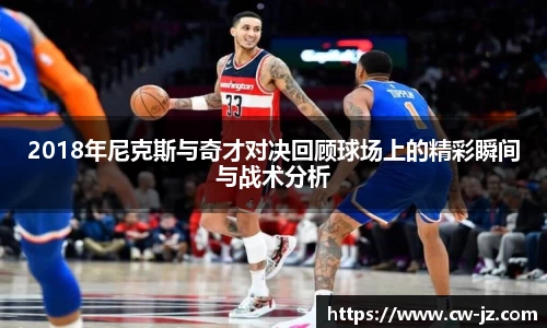 2018年尼克斯与奇才对决回顾球场上的精彩瞬间与战术分析