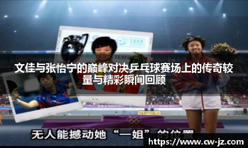 文佳与张怡宁的巅峰对决乒乓球赛场上的传奇较量与精彩瞬间回顾
