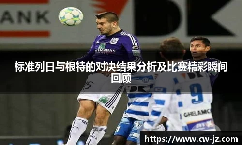标准列日与根特的对决结果分析及比赛精彩瞬间回顾